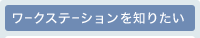 ���[�N�X�e�[�V������m�肽��